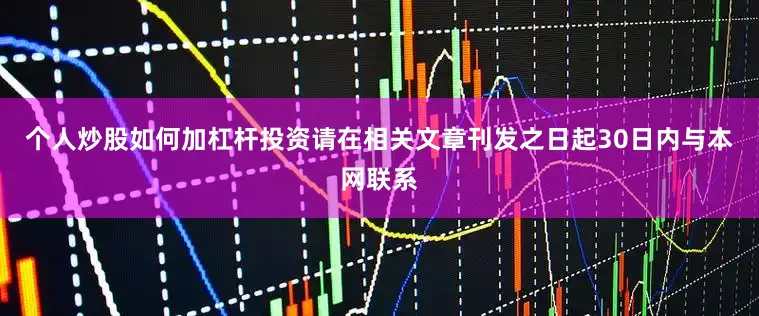 个人炒股如何加杠杆投资请在相关文章刊发之日起30日内与本网联系