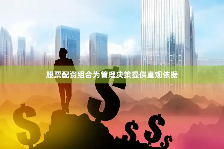 股票配资组合为管理决策提供直观依据