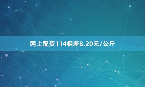 网上配资114相差8.20元/公斤