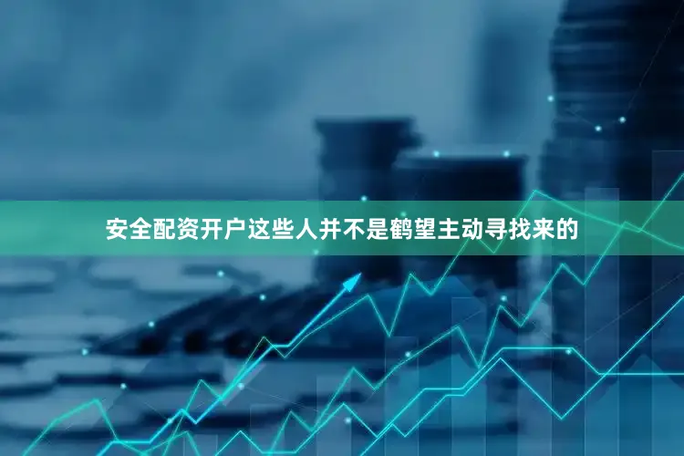 安全配资开户这些人并不是鹤望主动寻找来的