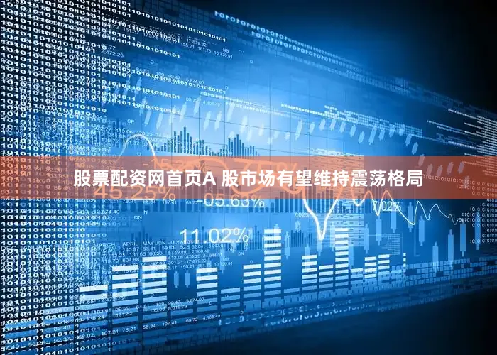 股票配资网首页A 股市场有望维持震荡格局