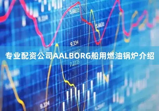 专业配资公司AALBORG船用燃油锅炉介绍