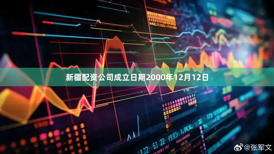 新疆配资公司成立日期2000年12月12日
