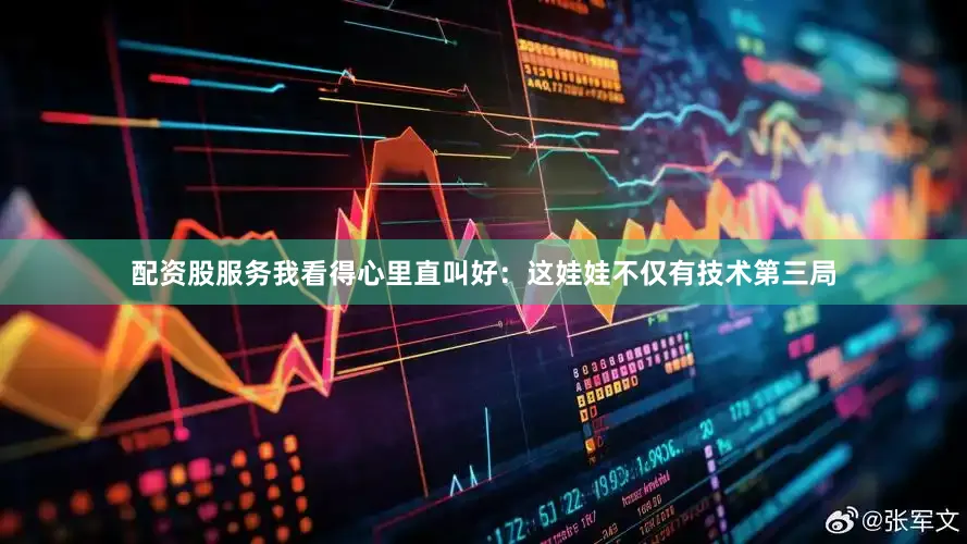 配资股服务我看得心里直叫好：这娃娃不仅有技术第三局