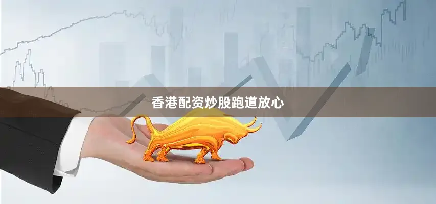 香港配资炒股跑道放心