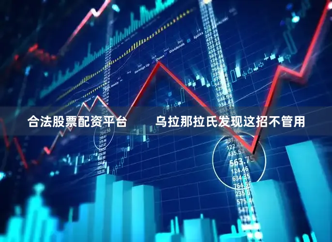 合法股票配资平台        乌拉那拉氏发现这招不管用
